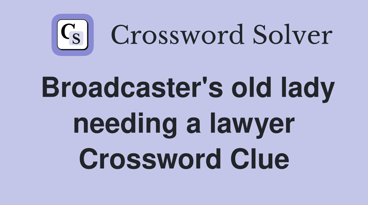 Broadcaster's old lady needing a lawyer Crossword Clue Answers